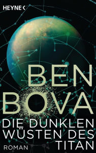 Title: Die dunklen Wüsten des Titan: Roman, Author: Ben Bova