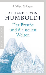 Title: Alexander von Humboldt: Der Preuße und die neuen Welten, Author: Rüdiger Schaper