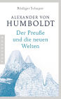Alexander von Humboldt: Der Preuße und die neuen Welten