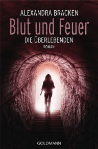Title: Blut und Feuer: Die Überlebenden 3 - Roman, Author: Alexandra Bracken