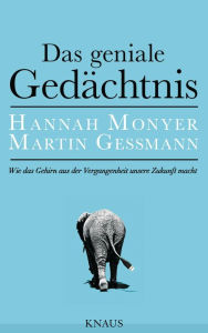 Title: Das geniale Gedächtnis: Wie das Gehirn aus der Vergangenheit unsere Zukunft macht, Author: Hannah Monyer