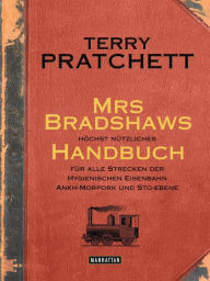 Title: Mrs Bradshaws höchst nützliches Handbuch für alle Strecken der Hygienischen Eisenbahn Ankh-Morpork und Sto-Ebene, Author: Terry Pratchett