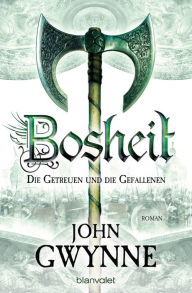 Title: Bosheit - Die Getreuen und die Gefallenen 2: Roman, Author: John Gwynne