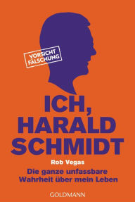 Title: Ich, Harald Schmidt: Die ganze unfassbare Wahrheit über mein Leben, Author: Rob Vegas