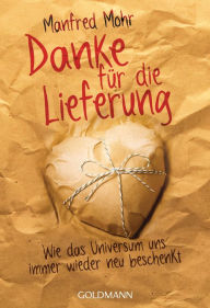Title: Danke für die Lieferung: Wie das Universum uns immer wieder neu beschenkt, Author: Manfred Mohr
