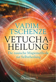 Title: Vetucha-Heilung: Die russische Magiemethode zur Selbstheilung, Author: Vadim Tschenze