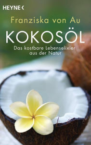 Title: Kokosöl: Das kostbare Lebenselixier aus der Natur, Author: Franziska von Au