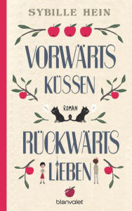 Title: Vorwärts küssen, rückwärts lieben: Roman, Author: Sybille Hein