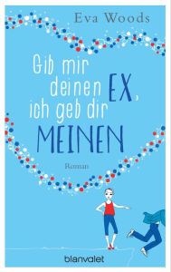 Title: Gib mir deinen Ex, ich geb dir meinen: Roman, Author: Eva Woods