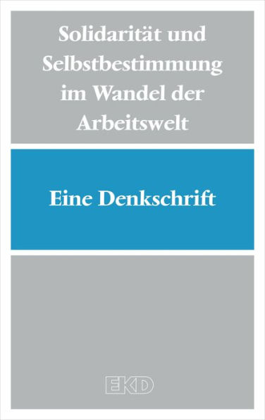 Solidarität und Selbstbestimmung im Wandel der Arbeitswelt: Eine Denkschrift des Rates der Evangelischen Kirche in Deutschland zu Arbeit, Sozialpartnerschaft und Gewerkschaften