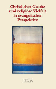 Title: Christlicher Glaube und religiöse Vielfalt in evangelischer Perspektive: Ein Grundlagentext des Rates der Evangelischen Kirche in Deutschland (EKD), Author: Evangelische Kirche in Deutschland