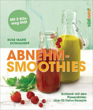 Title: Abnehm-Smoothies: Schlank mit den Powerdrinks: über 50 Detox-Rezepte - Mit 2-Kilo-weg-Diät, Author: Rose Marie Green