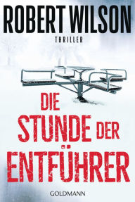 Title: Die Stunde der Entführer: Thriller, Author: Robert Wilson