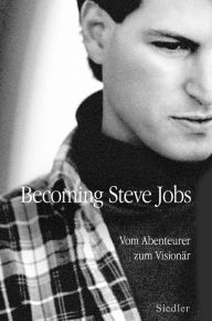 Title: Becoming Steve Jobs: Vom Abenteurer zum Visionär, Author: Brent Schlender