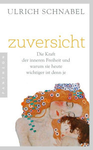 Title: Zuversicht: Wie wir in Krisenzeiten die innere Freiheit bewahren, Author: Ulrich Schnabel