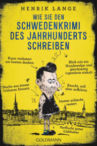 Title: Wie Sie den Schwedenkrimi des Jahrhunderts schreiben, Author: Henrik Lange