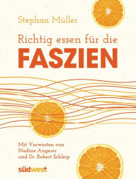 Title: Richtig essen für die Faszien: Mit Vorworten von Dr. Robert Schleip und Nadine Angerer, Author: Stephan Müller