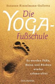 Title: Die Yoga-Fußschule: So werden Füße, Beine und Rücken wieder schmerzfrei, Author: Susanne Kinzelmann-Gullotta