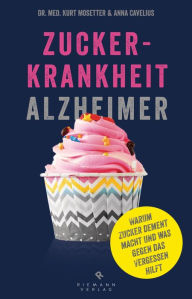 Title: Zuckerkrankheit Alzheimer: Warum Zucker dement macht und was gegen das Vergessen hilft., Author: Kurt Mosetter