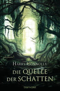 Title: Die Quelle der Schatten: Roman, Author: Harry Connolly