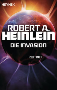 Title: Die Invasion: Roman, Author: Robert A. Heinlein