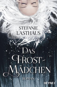 Title: Das Frostmädchen: Roman, Author: Stefanie Lasthaus