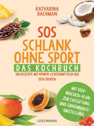 Title: SOS Schlank ohne Sport - Das Kochbuch: Über 160 leckere Rezepte mit Power-Lebensmitteln - Mit Vier-Wochen-Plan zur Entgiftung und Ernährungsumstellung, Author: Katharina Bachman