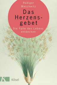 Title: Das Herzensgebet: Die Fülle des Lebens entdecken, Author: Rüdiger Maschwitz