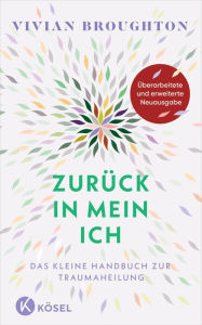 Title: Zurück in mein Ich: Das kleine Handbuch zur Traumaheilung Mit einem Nachwort von Franz Ruppert, Author: Vivian Broughton