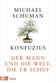 Title: Konfuzius: Der Mann und die Welt, die er schuf, Author: Michael Schuman