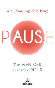 Title: Pause: Tue weniger, erreiche mehr, Author: Alex Soojung-Kim Pang