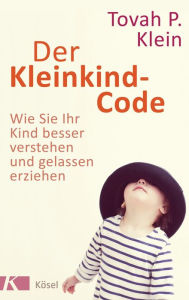 Title: Der Kleinkind-Code: Wie Sie Ihr Kind besser verstehen und gelassen erziehen, Author: Tovah P. Klein