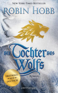 Title: Die Tochter des Wolfs: Roman - Erstmals auf Deutsch, Author: Robin Hobb