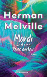 Title: Mardi und eine Reise dorthin: Roman. Überarbeitete Ausgabe, Author: Herman Melville