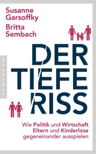 Title: Der tiefe Riss: Wie Politik und Wirtschaft Eltern und Kinderlose gegeneinander ausspielen, Author: Susanne Garsoffky