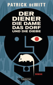 Title: Der Diener, die Dame, das Dorf und die Diebe: Roman, Author: Patrick deWitt