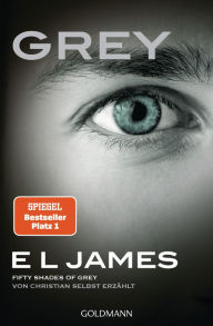 Title: Grey: Fifty Shades of Grey von Christian selbst erzählt (Grey: Fifty Shades of Grey as Told by Christian), Author: E L James