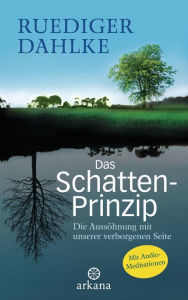 Title: Das Schatten-Prinzip: Die Aussöhnung mit unserer verborgenen Seite mit Audio-Meditationen -, Author: Ruediger Dahlke