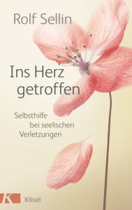 Title: Ins Herz getroffen: Selbsthilfe bei seelischen Verletzungen, Author: Rolf Sellin