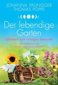 Title: Der lebendige Garten: Gärtnern zum richtigen Zeitpunkt - In Harmonie mit Mond- und Naturrhythmen, Author: Johanna Paungger