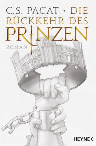 Title: Die Rückkehr des Prinzen: Roman, Author: C. S. Pacat
