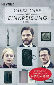 Title: Die Einkreisung: Der Roman zur Netflix-Serie, Author: Caleb Carr