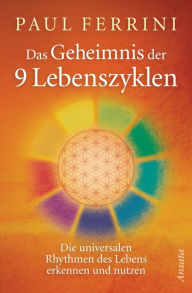 Title: Das Geheimnis deiner 9 Lebenszyklen: Die universalen Rhythmen des Lebens verstehen und nutzen, Author: Paul Ferrini