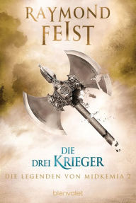 Title: Die Legenden von Midkemia 2: Die drei Krieger, Author: Raymond E. Feist