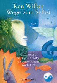 Title: Wege zum Selbst: Östliche und westliche Ansätze zu persönlichem Wachstum, Author: Ken Wilber