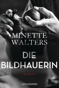 Title: Die Bildhauerin: Roman, Author: Minette Walters