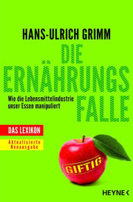 Title: Die Ernährungsfalle: Wie die Lebensmittelindustrie unser Essen manipuliert - Das Lexikon, Author: Hans-Ulrich Grimm