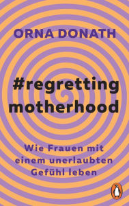 Title: Regretting Motherhood: Wenn Mütter bereuen, Author: Orna Donath