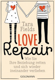 Title: Love Repair: Wie Sie Ihre Beziehung retten und sich wieder ineinander verlieben, Author: Tara Fields