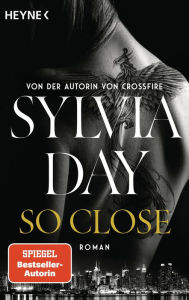 Title: So Close. Blacklist 1 - Nach Crossfire die neue heiße Serie der Nr.1-SPIEGEL-Bestsellerautorin!: Roman, Author: Sylvia Day